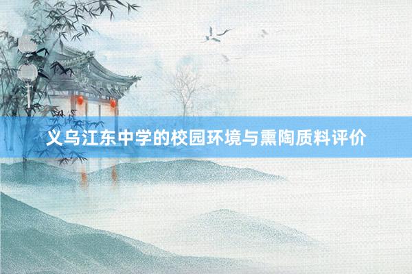 义乌江东中学的校园环境与熏陶质料评价