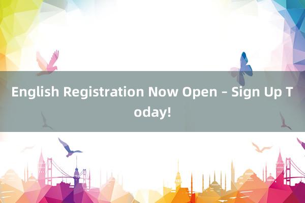 English Registration Now Open – Sign Up Today!