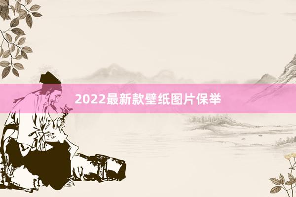 2022最新款壁纸图片保举
